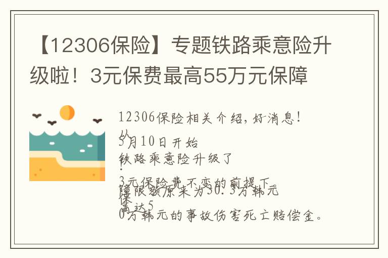 【12306保险】专题铁路乘意险升级啦！3元保费最高55万元保障