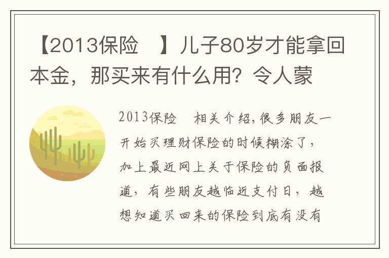 【2013保险	】儿子80岁才能拿回本金，那买来有什么用？令人蒙圈的理财保险