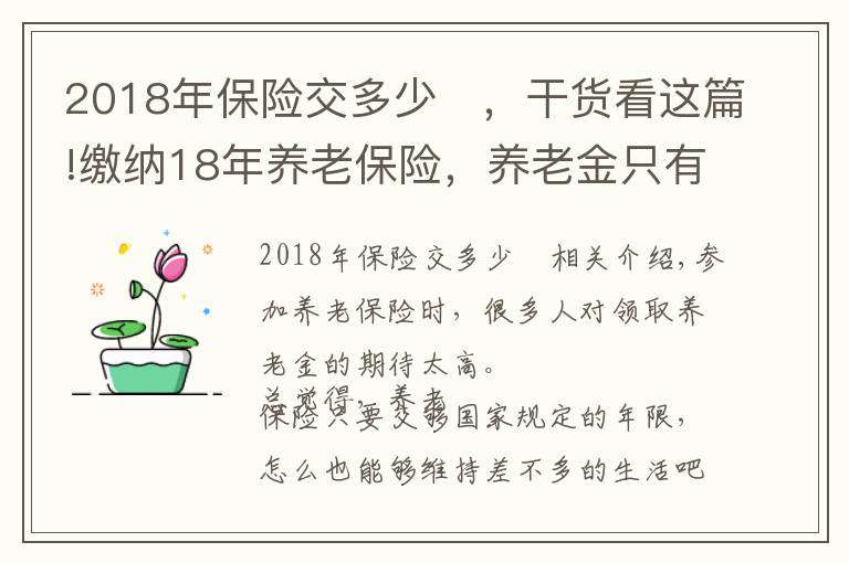 2018年保险交多少	，干货看这篇!缴纳18年养老保险，养老金只有1400多元，够15年还要继续缴费吗？