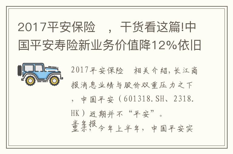 2017平安保险	，干货看这篇!中国平安寿险新业务价值降12%依旧承压 股价创近四年新低再推百亿回购成效待考