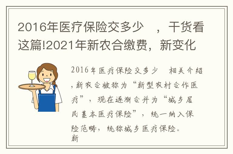 2016年医疗保险交多少	，干货看这篇!2021年新农合缴费，新变化，历年缴费标准，农村朋友们了解嘛？