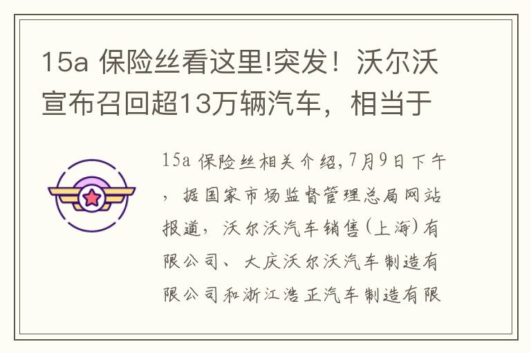 15a 保险丝看这里!突发！沃尔沃宣布召回超13万辆汽车，相当于去年销量八成，又是保险丝惹的祸？