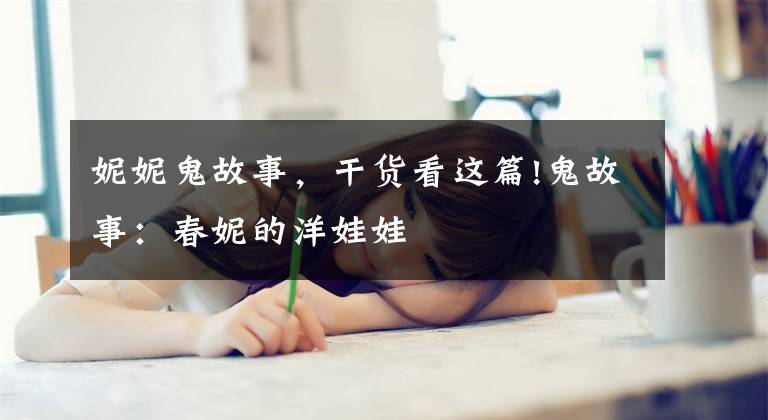 妮妮鬼故事，干货看这篇!鬼故事：春妮的洋娃娃