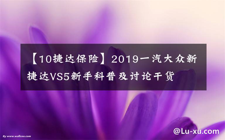 【10捷达保险】2019一汽大众新捷达VS5新手科普及讨论干货