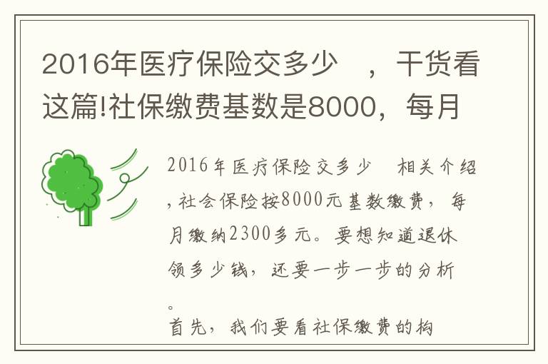 2016年医疗保险交多少	，干货看这篇!社保缴费基数是8000，每月缴费2300多元，退休养老金能领多少？