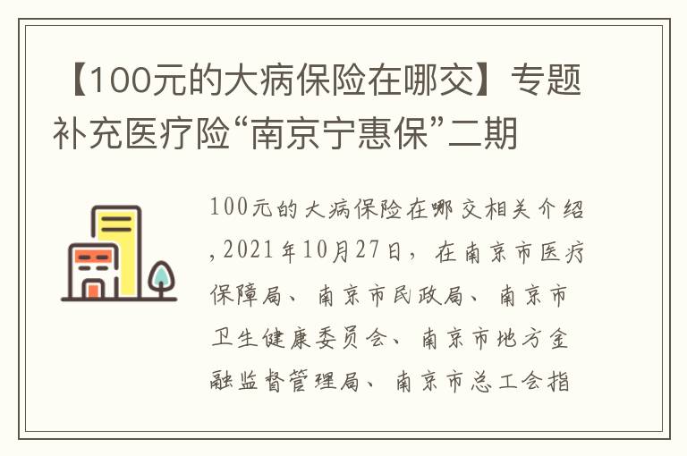 【100元的大病保险在哪交】专题补充医疗险“南京宁惠保”二期来了：99元可获150万保障