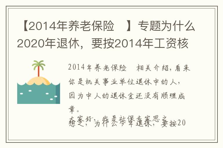 【2014年养老保险	】专题为什么2020年退休，要按2014年工资核算养老金？