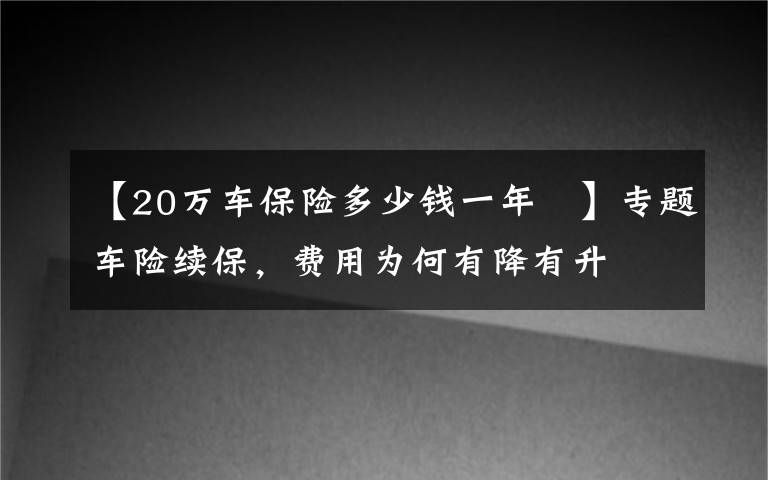 【20万车保险多少钱一年 】专题车险续保，费用为何有降有升