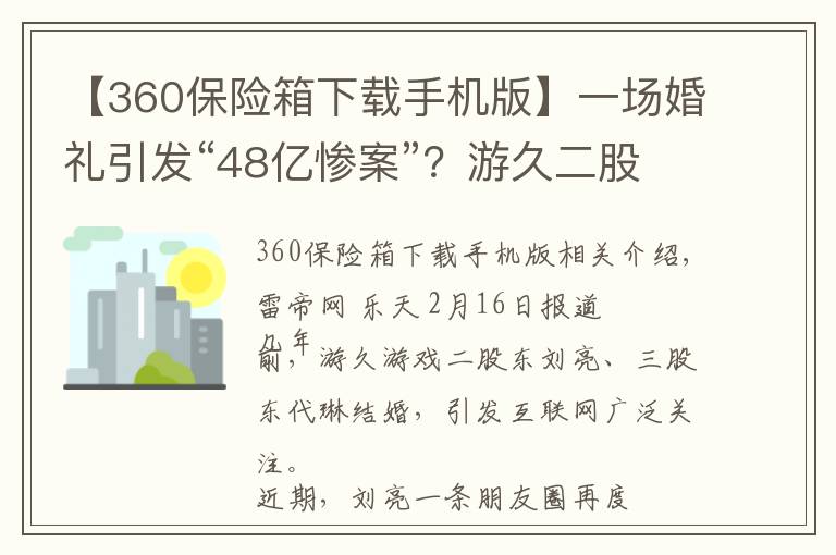 【360保险箱下载手机版】一场婚礼引发“48亿惨案”？游久二股东刘亮称可申请吉尼斯纪录