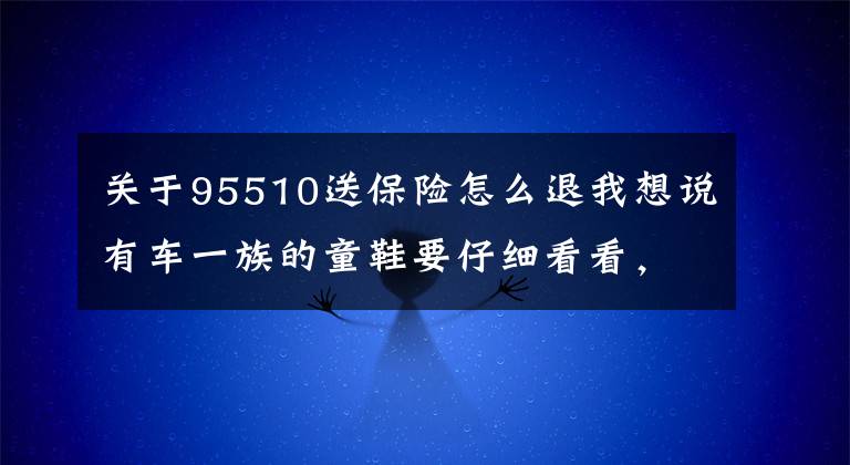 关于95510送保险怎么退我想说有车一族的童鞋要仔细看看，保险公司员工自爆车险内幕……