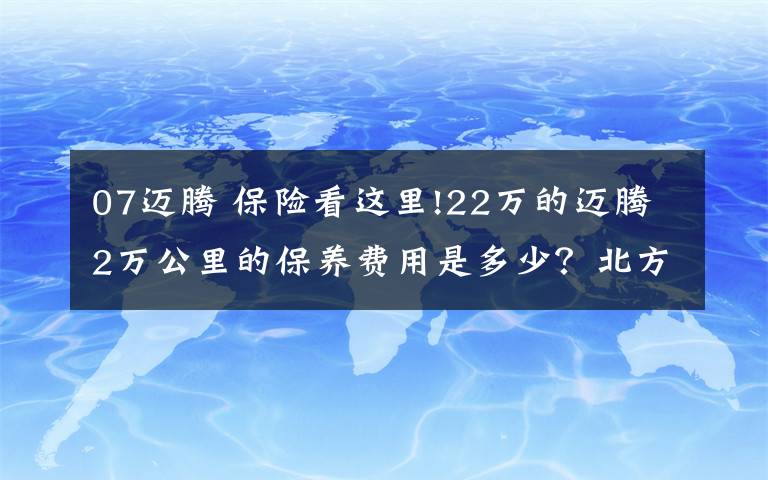 07迈腾 保险看这里!22万的迈腾2万公里的保养费用是多少？北方一位车主晒出明细