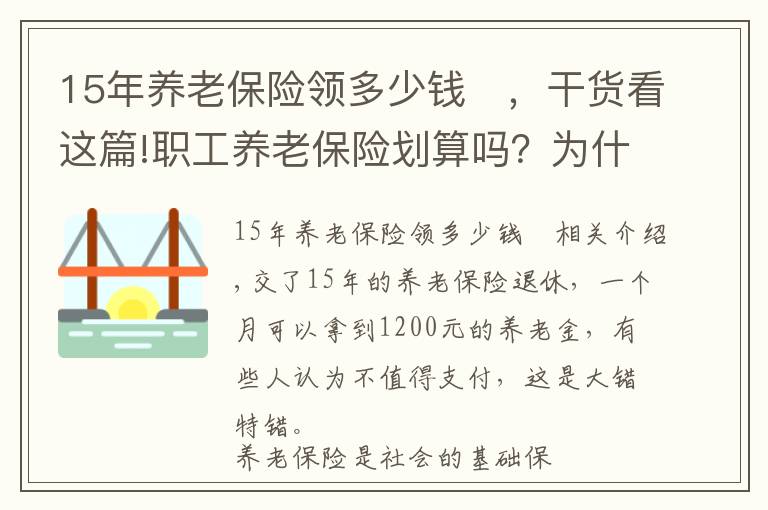 15年养老保险领多少钱	，干货看这篇!职工养老保险划算吗？为什么缴满15年，每月才领1200元？