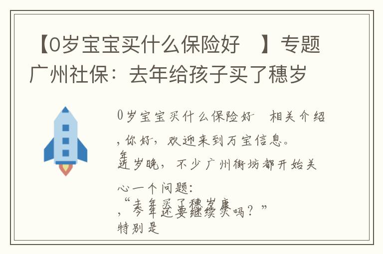 【0岁宝宝买什么保险好	】专题广州社保：去年给孩子买了穗岁康，今年还要继续买吗？