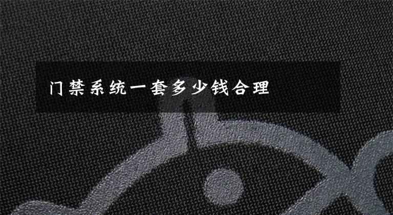 门禁系统一套多少钱合理