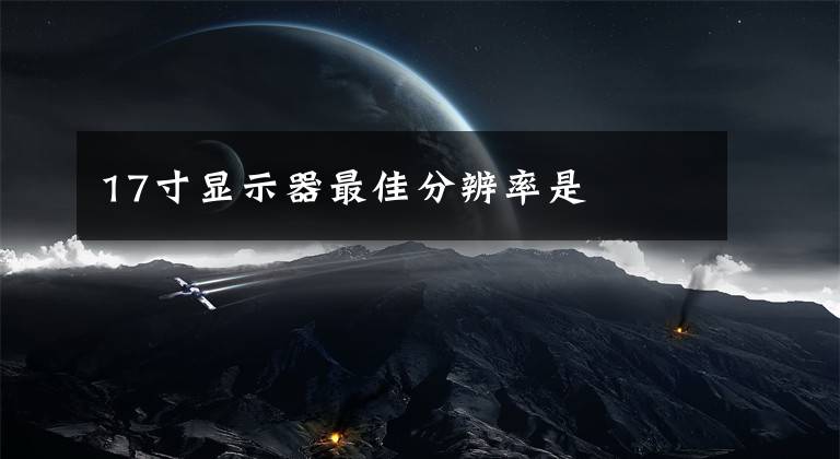 17寸显示器最佳分辨率是