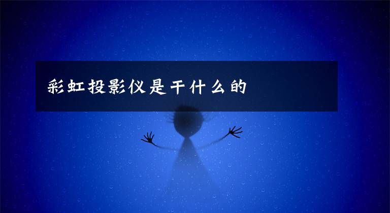 彩虹投影仪是干什么的