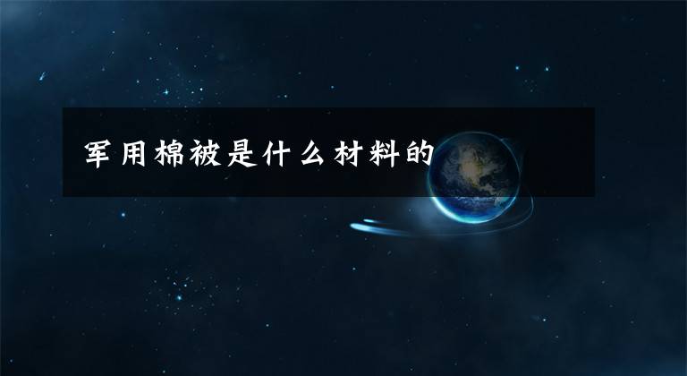 军用棉被是什么材料的