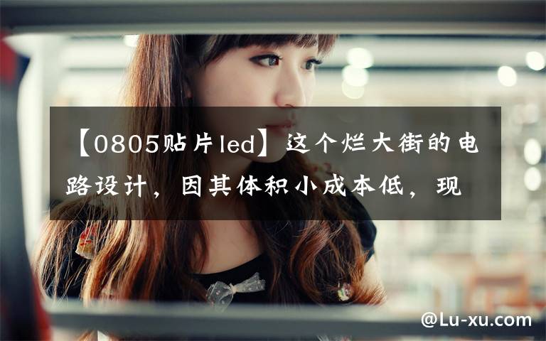 【0805贴片led】这个烂大街的电路设计，因其体积小成本低，现在仍然广泛使用