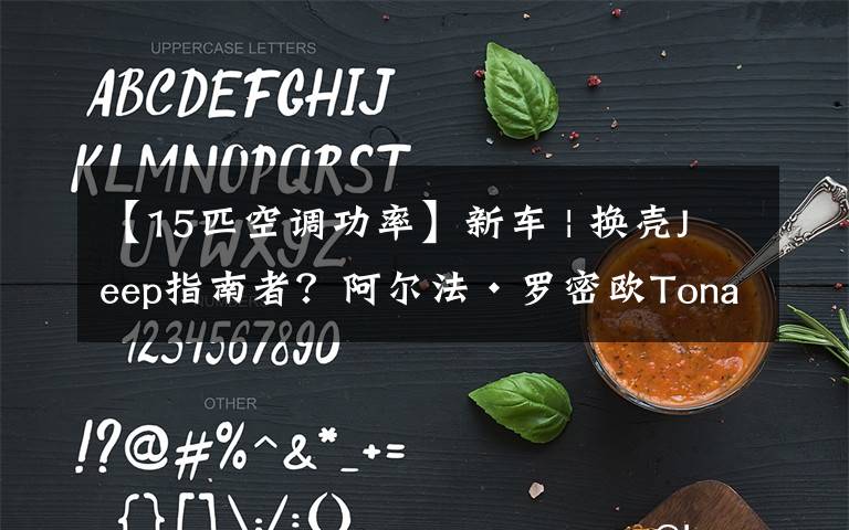 【15匹空调功率】新车 | 换壳Jeep指南者？阿尔法·罗密欧Tonale发布，配1.5T+双离合