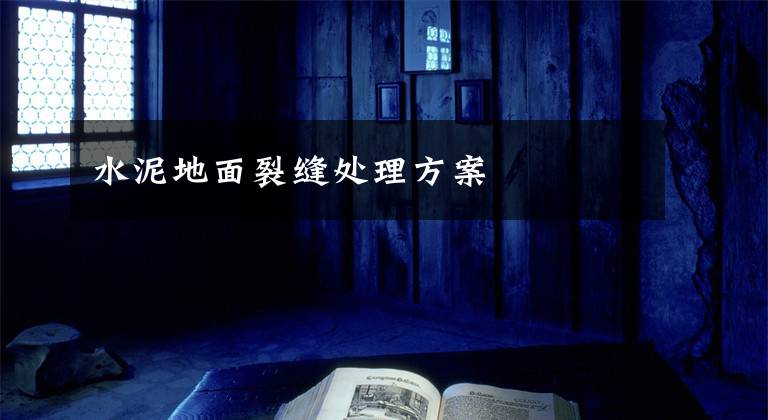 水泥地面裂缝处理方案