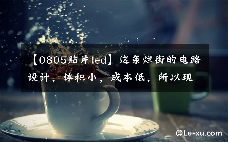 【0805贴片led】这条烂街的电路设计，体积小，成本低，所以现在仍然广泛使用