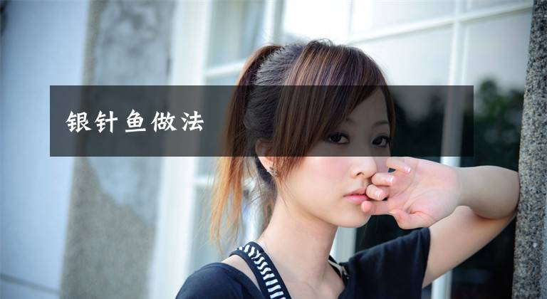 银针鱼做法