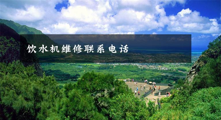 饮水机维修联系电话