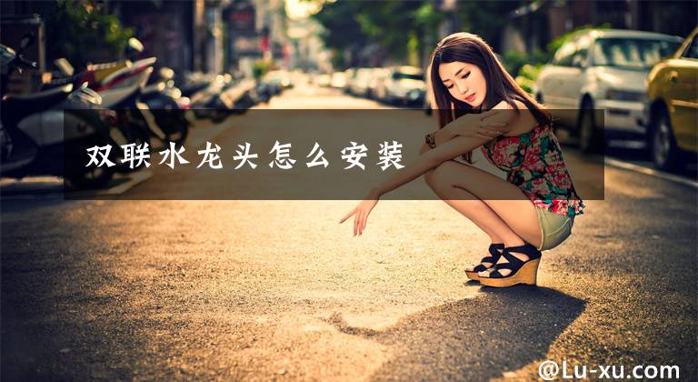 双联水龙头怎么安装