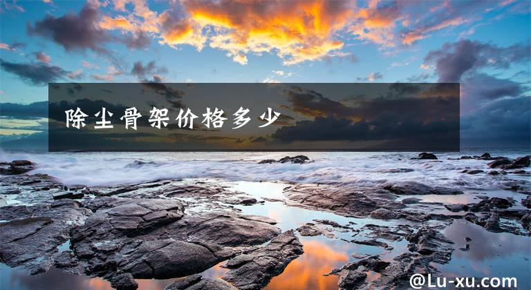 除尘骨架价格多少