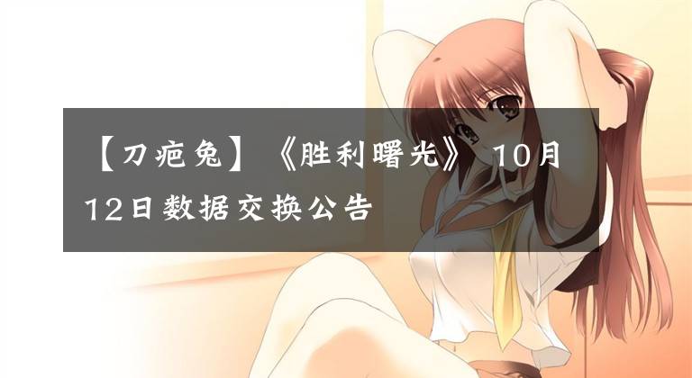 【刀疤兔】《胜利曙光》 10月12日数据交换公告