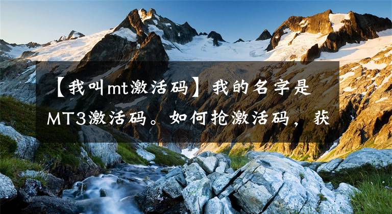 【我叫mt激活码】我的名字是MT3激活码。如何抢激活码，获得方法大战？