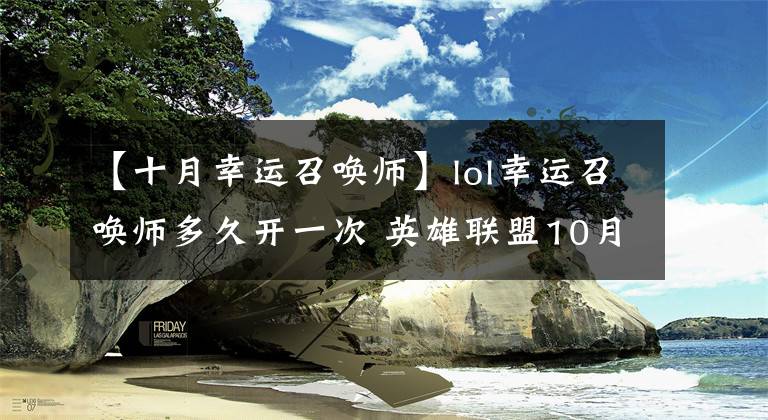 【十月幸运召唤师】lol幸运召唤师多久开一次 英雄联盟10月幸运召唤师最新消息