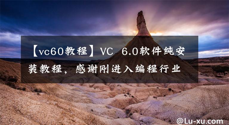 【vc60教程】VC 6.0软件纯安装教程，感谢刚进入编程行业的新手。