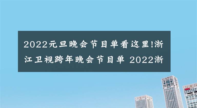 2022元旦晚会节目单看这里!浙江卫视跨年晚会节目单 2022浙江卫视跨年演唱会节目单完整版