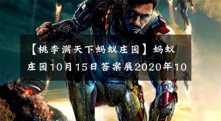 【桃李满天下蚂蚁庄园】蚂蚁庄园10月15日答案展2020年10月15日小鸡宝宝答案摘要