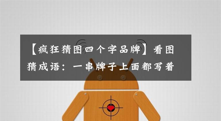 【疯狂猜图四个字品牌】看图猜成语：一串牌子上面都写着个恶字