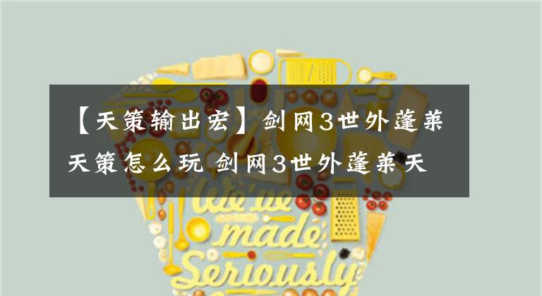 【天策输出宏】剑网3世外蓬莱天策怎么玩 剑网3世外蓬莱天策配装推荐