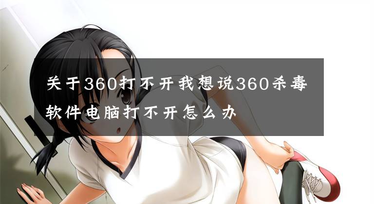 关于360打不开我想说360杀毒软件电脑打不开怎么办