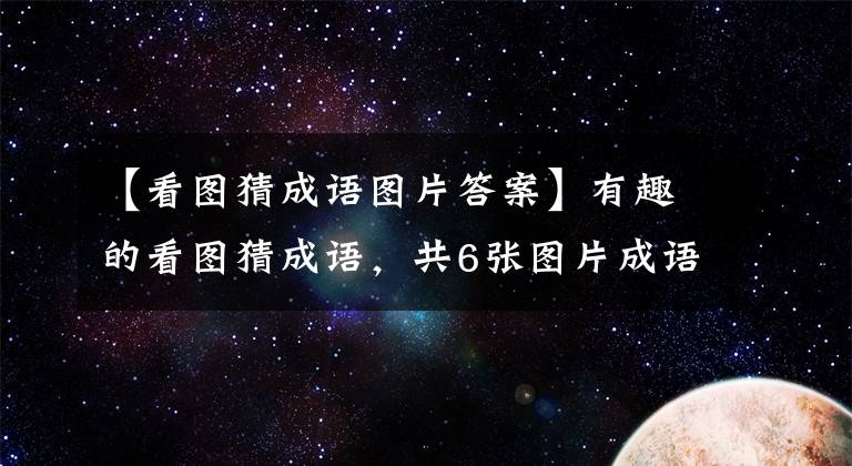 【看图猜成语图片答案】有趣的看图猜成语，共6张图片成语详解，让孩子认识古代典故