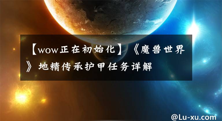 【wow正在初始化】《魔兽世界》地精传承护甲任务详解