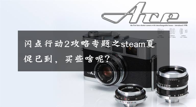 闪点行动2攻略专题之steam夏促已到，买些啥呢？