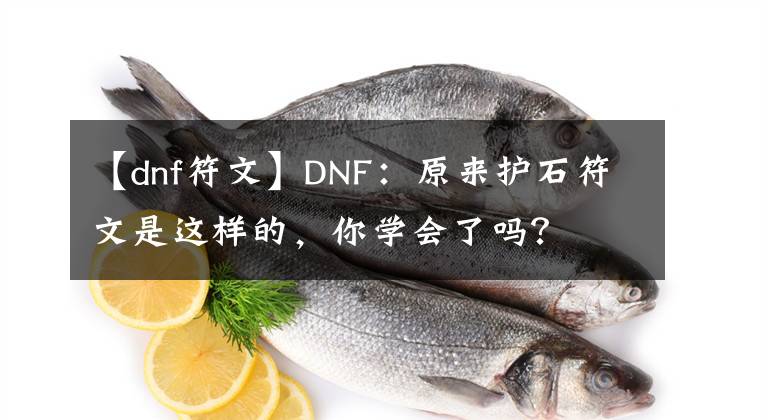 【dnf符文】DNF：原来护石符文是这样的，你学会了吗？