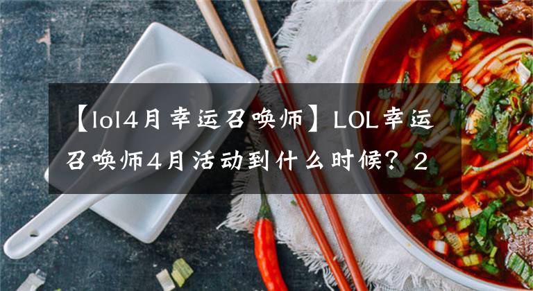 【lol4月幸运召唤师】LOL幸运召唤师4月活动到什么时候？2019幸运召唤师活动怎么进