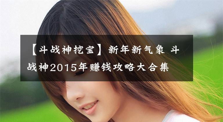 【斗战神挖宝】新年新气象 斗战神2015年赚钱攻略大合集