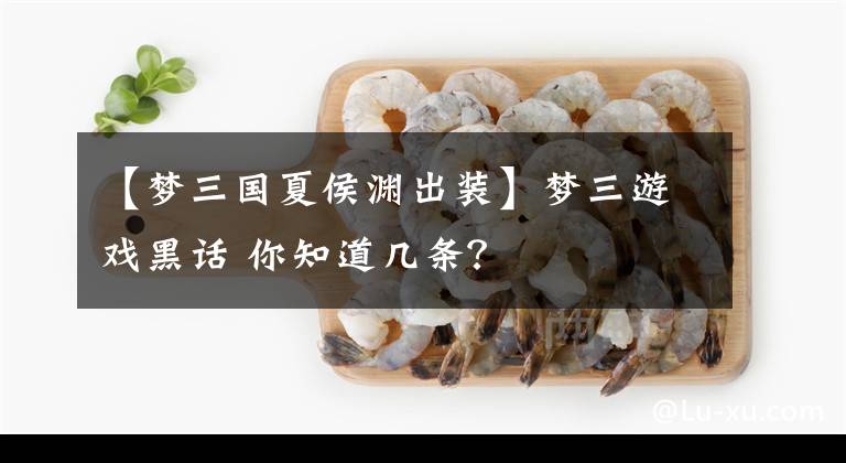 【梦三国夏侯渊出装】梦三游戏黑话 你知道几条？