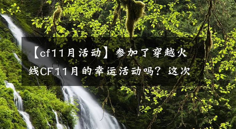 【cf11月活动】参加了穿越火线CF11月的幸运活动吗？这次运气怎么样？