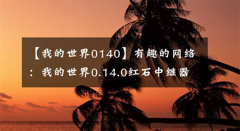 【我的世界0140】有趣的网络：我的世界0.14.0红石中继器红石中继器制作方法