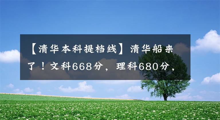 【清华本科提档线】清华船来了！文科668分，理科680分，在京适当扩大注册