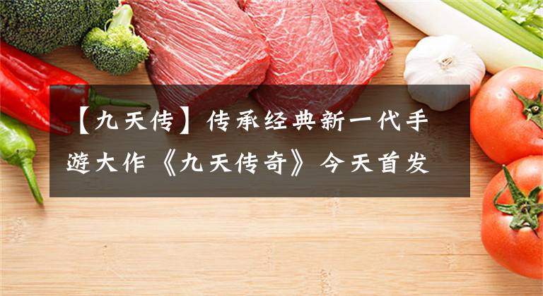 【九天传】传承经典新一代手游大作《九天传奇》今天首发