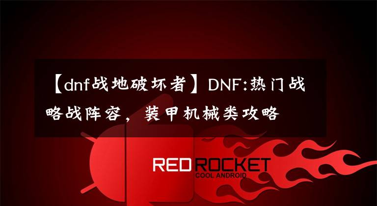 【dnf战地破坏者】DNF:热门战略战阵容，装甲机械类攻略
